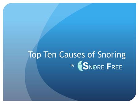 Top Ten Causes of Snoring By. Is snoring getting in the way of your sleep, relationship, and just overall life? SnoreFreeNow presents the top ten reasons.