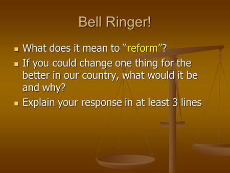 Bell Ringer! What does it mean to “reform”? What does it mean to “reform”? If you could change one thing for the better in our country, what would it be.