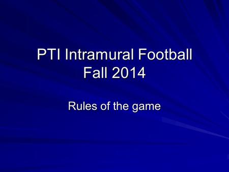 PTI Intramural Football Fall 2014 Rules of the game.