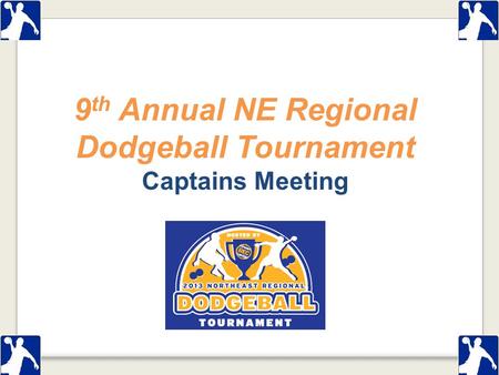 9 th Annual NE Regional Dodgeball Tournament Captains Meeting.