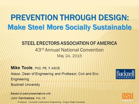 1 PREVENTION THROUGH DESIGN: Make Steel More Socially Sustainable STEEL ERECTORS ASSOCIATION OF AMERICA 43 rd Annual National Convention May 24, 2015 Mike.