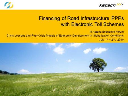 ||Titel der PräsentationUntertitel der Präsentation02.12.20091 Financing of Road Infrastructure PPPs with Electronic Toll Schemes III Astana Economic Forum.