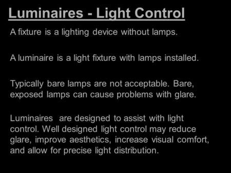 Luminaires - Light Control A fixture is a lighting device without lamps. A luminaire is a light fixture with lamps installed. Typically bare lamps are.