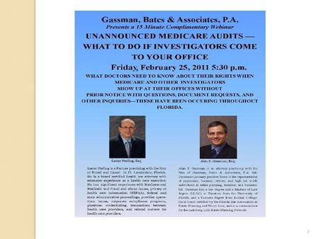 1. UNANNOUNCED MEDICARE AUDITS – WHAT TO DO IF INVESTIGATORS COME TO YOUR OFFICE Friday, February 25, 2011 2 Alan S. Gassman, Esq. and Lester Perling,