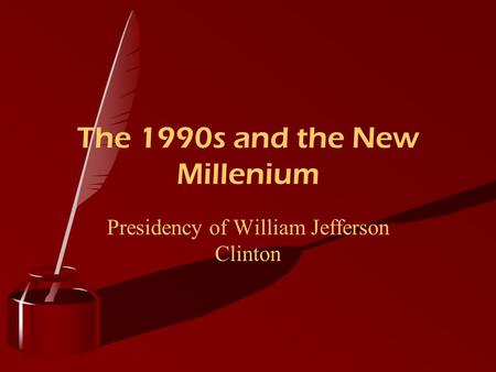 Presidency of William Jefferson Clinton The 1990s and the New Millenium.