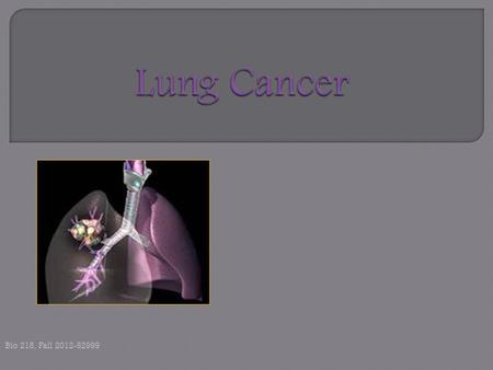 Lung Cancer Bio 218, Fall 2012-52999 0265533 Bio 218 Fall 2012 52999.