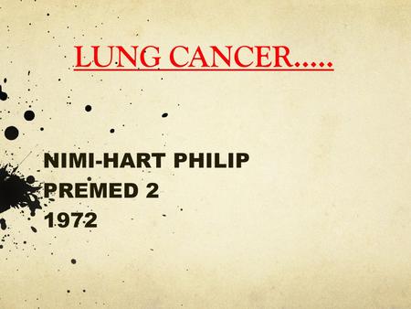 LUNG CANCER..... NIMI-HART PHILIP PREMED 2 1972. DEFINITION EPIDEMIOLOGY TYPES CAUSES SIGNS AND SYMPTOMS STAGING DIAGNOSIS TREATMENT PROGNOSIS PREVENTION.