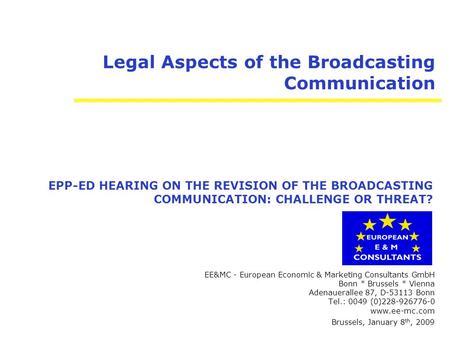 Legal Aspects of the Broadcasting Communication EE&MC - European Economic & Marketing Consultants GmbH Bonn * Brussels * Vienna Adenauerallee 87, D-53113.