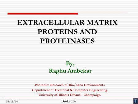 04/19/10 EXTRACELLULAR MATRIX PROTEINS AND PROTEINASES By, Raghu Ambekar Photonics Research of Bio/nano Environments Department of Electrical & Computer.