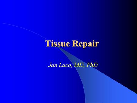 Tissue Repair Jan Laco, MD, PhD. Tissue Repair may start early after tissue damage regeneration – by parenchymal cells of the same type reparation – replacement.