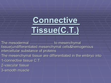 Connective Tissue(C.T.) The mesodermal ………………. to mesenchymal tissue(undifferentiated mesenchymal cells&hemogenous intercellular substance of proteins.