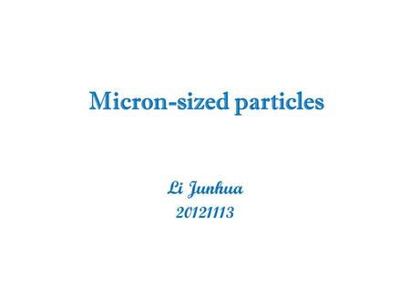 Micron-sized particles Li Junhua 20121113. Abstract Micron-sized agarose particles were prepared using emulsification/ gelation method as a reservoir.
