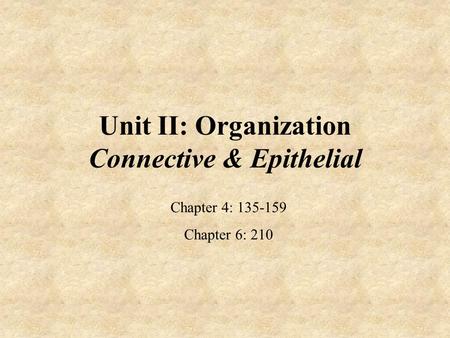 Unit II: Organization Connective & Epithelial Chapter 4: 135-159 Chapter 6: 210.