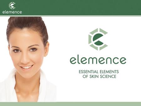 Elemence Body Care. Elemence Body Care Essential Elements of Skin Science Technology: Powerful, advanced ingredient technologies enhance your beautiful,