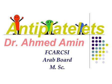 Antiplatelets Dr. Ahmed Amin FCARCSI Arab Board M. Sc.