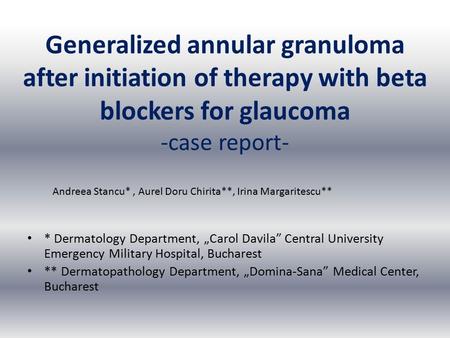 Generalized annular granuloma after initiation of therapy with beta blockers for glaucoma -case report- * Dermatology Department, „Carol Davila” Central.