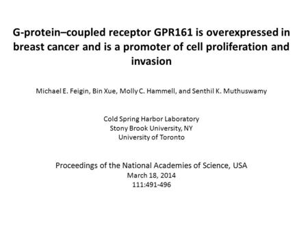 G-protein–coupled receptor GPR161 is overexpressed in breast cancer and is a promoter of cell proliferation and invasion Michael E. Feigin, Bin Xue, Molly.