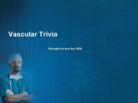 Vascular Trivia Brought to you by: SRN. $100 $200 $300 $400 $500 A BCDE.