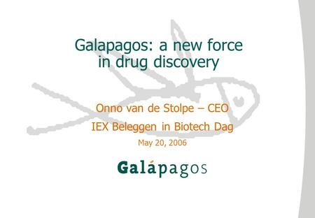 Galapagos: a new force in drug discovery Onno van de Stolpe – CEO IEX Beleggen in Biotech Dag May 20, 2006.