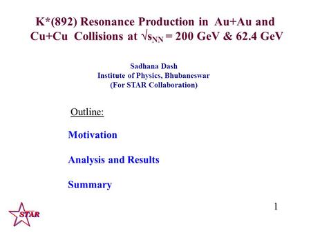 K*(892) Resonance Production in Au+Au and Cu+Cu Collisions at  s NN = 200 GeV & 62.4 GeV Motivation Analysis and Results Summary 1 Sadhana Dash Institute.
