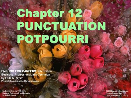 Chapter 12 PUNCTUATION POTPOURRI ENGLISH FOR CAREERS, 9th Edition Business, Professional, and Technical by Leila R. Smith Presentation design by Barbara.