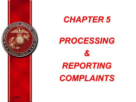 EORC CHAPTER 5 PROCESSING& REPORTING COMPLAINTS. EORC Overview Define protected communication Explain methods to address inappropriate behavior Explain.