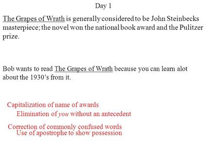 Day 1 The Grapes of Wrath is generally considered to be John Steinbecks masterpiece; the novel won the national book award and the Pulitzer prize. Bob.