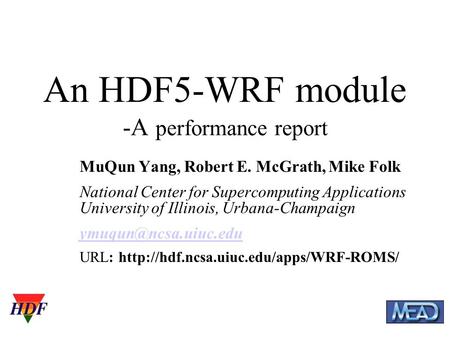 An HDF5-WRF module -A performance report MuQun Yang, Robert E. McGrath, Mike Folk National Center for Supercomputing Applications University of Illinois,