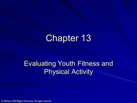 © McGraw-Hill Higher Education. All rights reserved. Chapter 13 Evaluating Youth Fitness and Physical Activity.