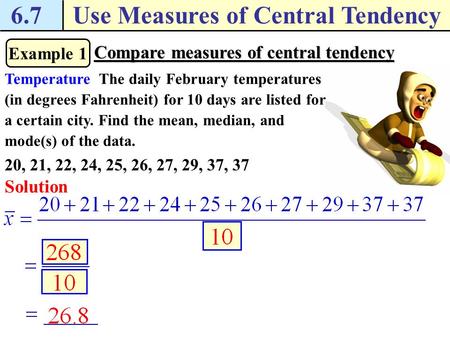 6.7Use Measures of Central Tendency Example 1 Compare measures of central tendency Temperature The daily February temperatures (in degrees Fahrenheit)