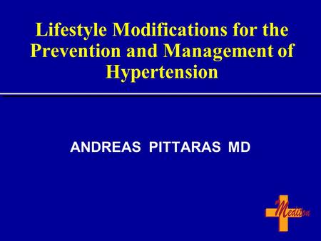 Lifestyle Modifications for the Prevention and Management of Hypertension ANDREAS PITTARAS MD.