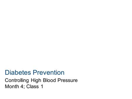 Diabetes Prevention Controlling High Blood Pressure Month 4; Class 1.