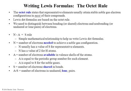 © 2006 Brooks/Cole - Thomson Writing Lewis Formulas: The Octet Rule The octet rule states that representative elements usually attain stable noble gas.