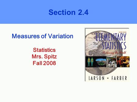 Measures of Variation Section 2.4 Statistics Mrs. Spitz Fall 2008.