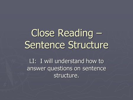 Close Reading – Sentence Structure LI: I will understand how to answer questions on sentence structure.