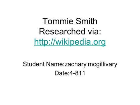 Tommie Smith Researched via:   Student Name:zachary mcgillivary Date:4-811.