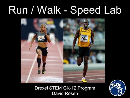 Run / Walk - Speed Lab Drexel STEM GK-12 Program David Rosen.