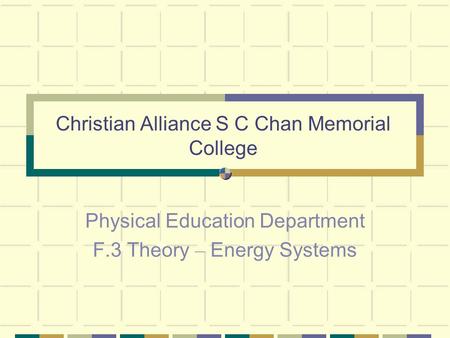 Christian Alliance S C Chan Memorial College Physical Education Department F.3 Theory – Energy Systems.