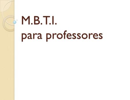 M.B.T.I. para professores. “Sou maluco só porque não sou como você?” Psychological Type based on Swiss psychologist/psychiatrist Carl Jung’s theory of.