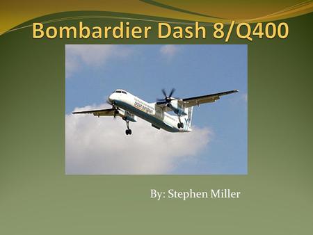 By: Stephen Miller. History of Dash 8 Originally produced by de Havilland Canada (DHC) Debuted in 1984 and was named the de Havilland Canada Dash 8 or.