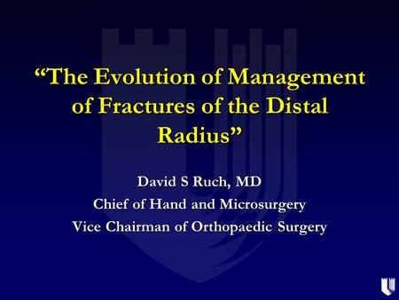 “The Evolution of Management of Fractures of the Distal Radius” David S Ruch, MD Chief of Hand and Microsurgery Vice Chairman of Orthopaedic Surgery.