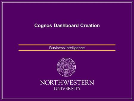 Cognos Dashboard Creation Business Intelligence. What is a Dashboard? A dashboard is a collection of information in one place. An effective dashboard.