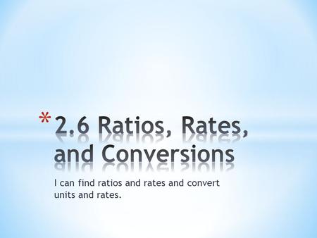 2.6 Ratios, Rates, and Conversions
