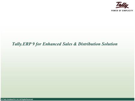 © Tally Solutions Pvt. Ltd. All Rights Reserved Tally.ERP 9 for Enhanced Sales & Distribution Solution.