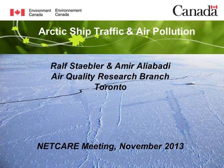 Arctic Ship Traffic & Air Pollution Ralf Staebler & Amir Aliabadi Air Quality Research Branch Toronto NETCARE Meeting, November 2013.