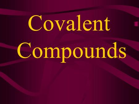 Covalent Compounds Covalent compounds contain covalent bonds Covalent bonds = sharing electrons Covalent bonds usually form between nonmetals. Covalent.