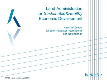 Land Administration for Sustainable&Healthy Economic Development Kees de Zeeuw Director Kadaster International The Netherlands.