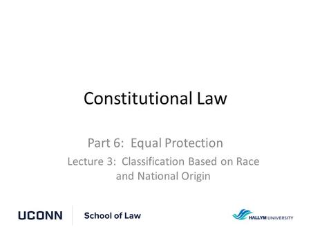 Constitutional Law Part 6: Equal Protection Lecture 3: Classification Based on Race and National Origin.