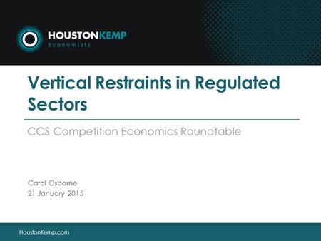 HoustonKemp.com Vertical Restraints in Regulated Sectors CCS Competition Economics Roundtable Carol Osborne 21 January 2015.