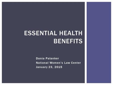 Dania Palanker National Women’s Law Center January 23, 2015 ESSENTIAL HEALTH BENEFITS.